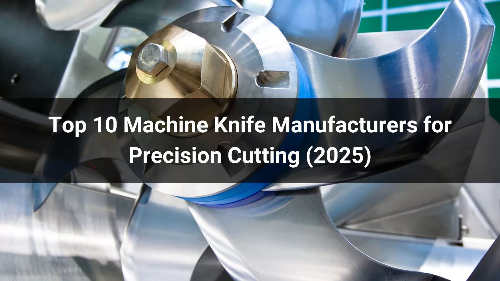 Top 10 Machine Knife Manufacturers for Precision Cutting (2025)